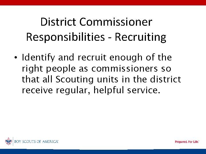 District Commissioner Responsibilities - Recruiting • Identify and recruit enough of the right people