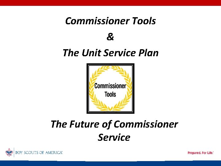 Commissioner Tools & The Unit Service Plan The Future of Commissioner Service 