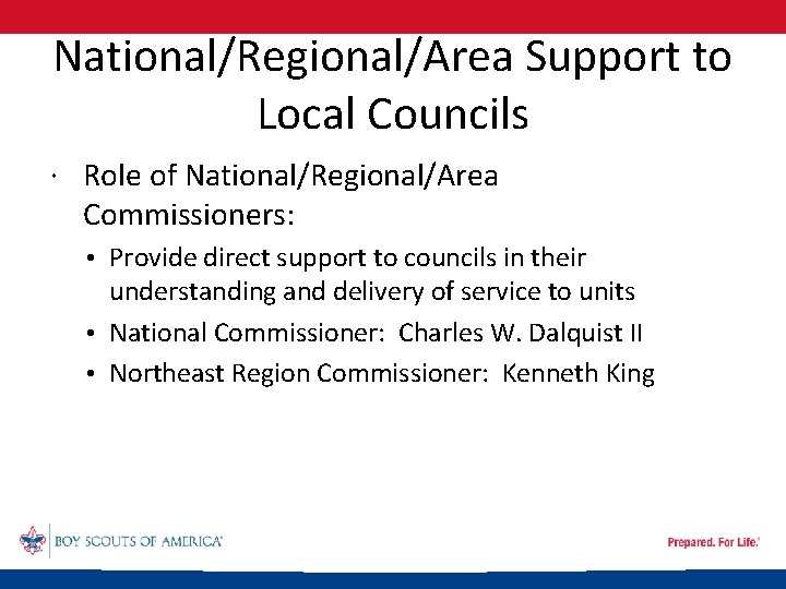 National/Regional/Area Support to Local Councils Role of National/Regional/Area Commissioners: • Provide direct support to