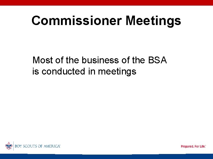 Commissioner Meetings Most of the business of the BSA is conducted in meetings 