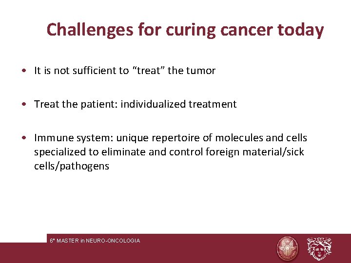 Challenges for curing cancer today • It is not sufficient to “treat” the tumor