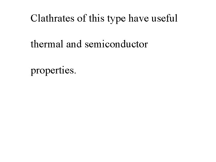 Clathrates of this type have useful thermal and semiconductor properties. 