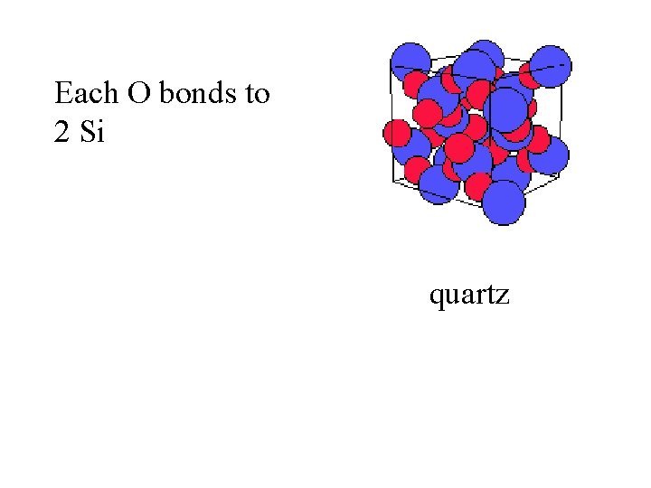 Each O bonds to 2 Si quartz 