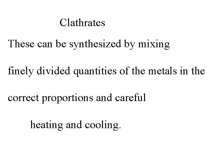 Clathrates These can be synthesized by mixing finely divided quantities of the metals in