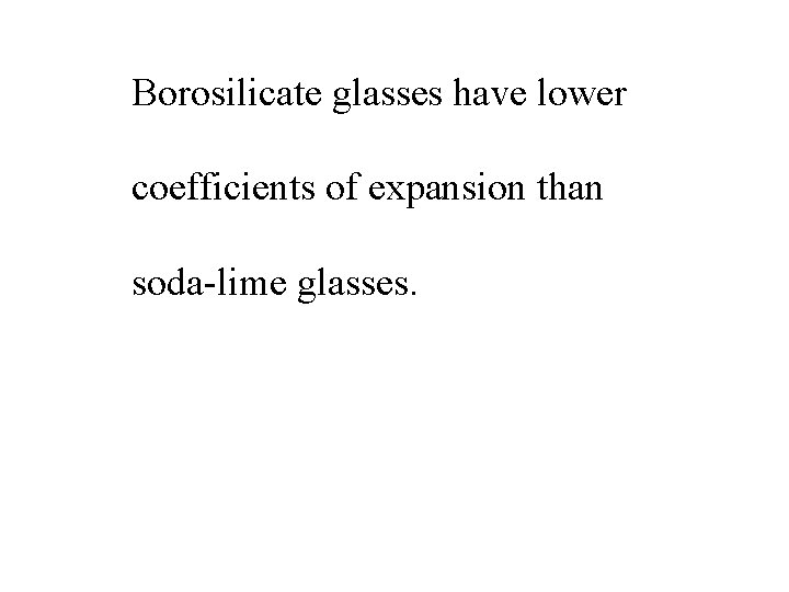 Borosilicate glasses have lower coefficients of expansion than soda-lime glasses. 