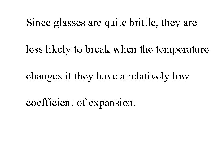 Since glasses are quite brittle, they are less likely to break when the temperature