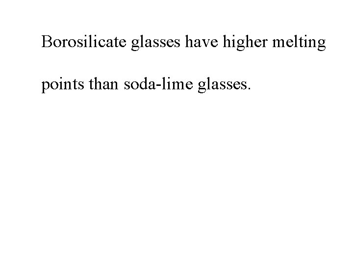 Borosilicate glasses have higher melting points than soda-lime glasses. 