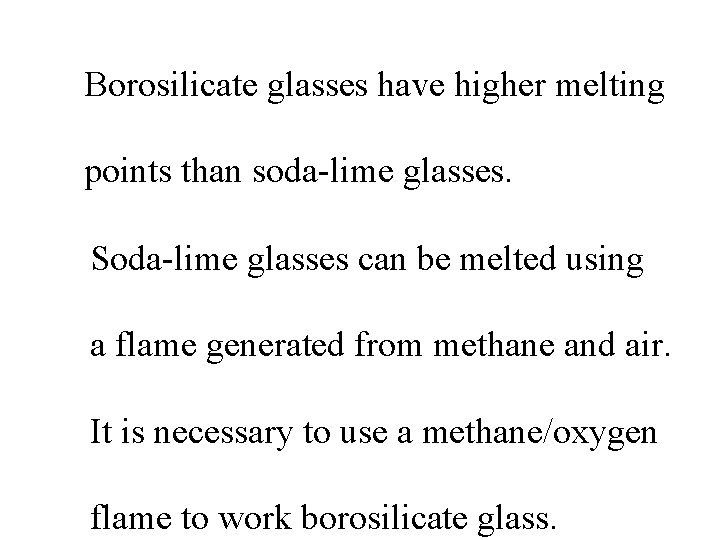 Borosilicate glasses have higher melting points than soda-lime glasses. Soda-lime glasses can be melted