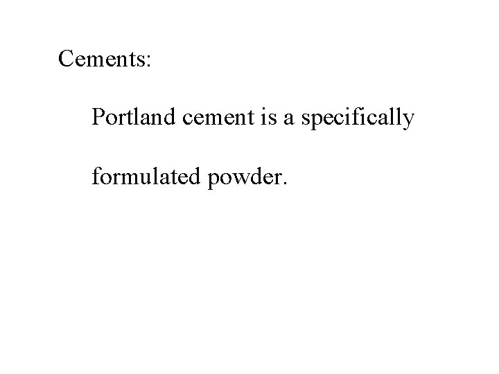 Cements: Portland cement is a specifically formulated powder. 