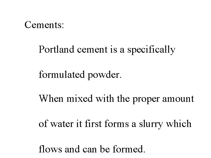 Cements: Portland cement is a specifically formulated powder. When mixed with the proper amount