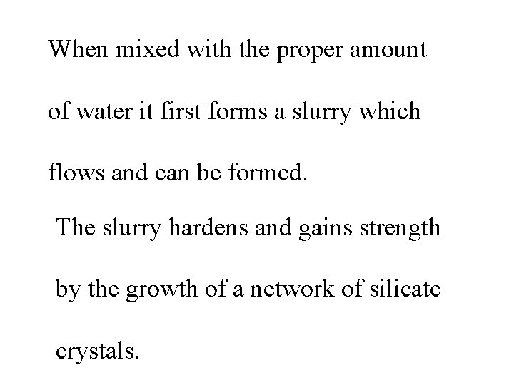 When mixed with the proper amount of water it first forms a slurry which