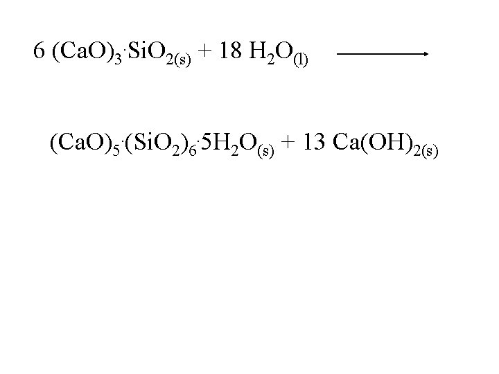 6 (Ca. O)3. Si. O 2(s) + 18 H 2 O(l) (Ca. O)5. (Si.