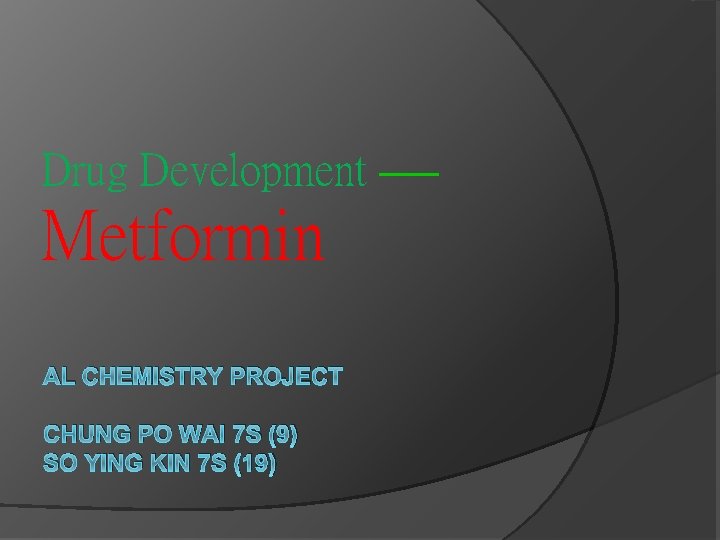 Drug Development —— Metformin AL CHEMISTRY PROJECT CHUNG PO WAI 7 S (9) SO