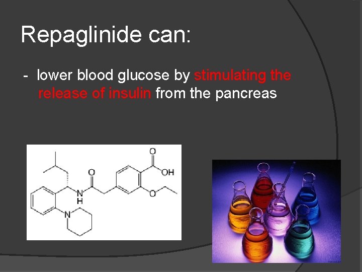 Repaglinide can: - lower blood glucose by stimulating the release of insulin from the