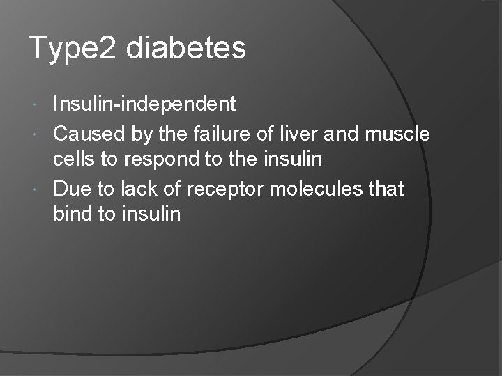 Type 2 diabetes Insulin-independent Caused by the failure of liver and muscle cells to