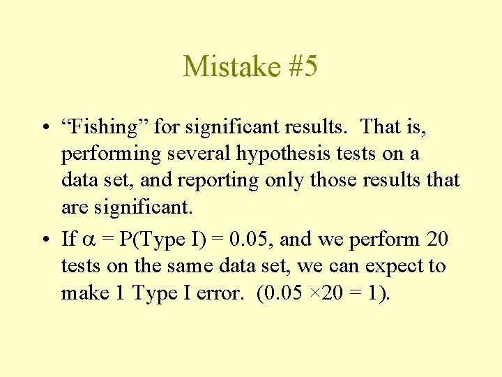 Mistake #5 • “Fishing” for significant results. That is, performing several hypothesis tests on
