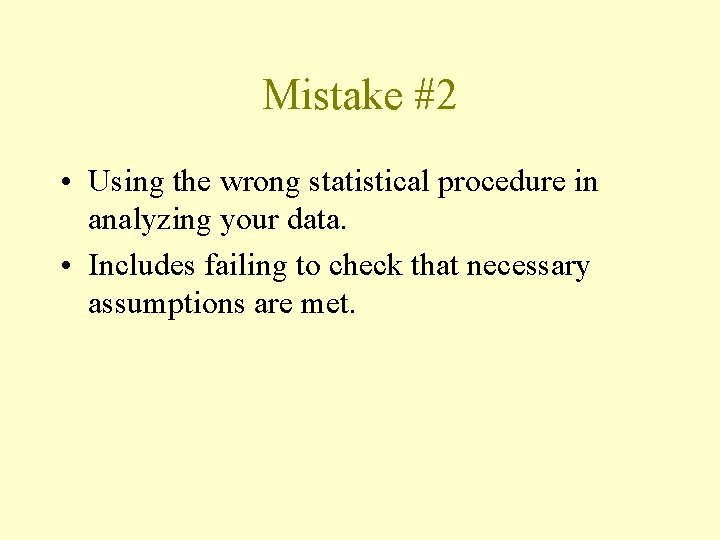Mistake #2 • Using the wrong statistical procedure in analyzing your data. • Includes
