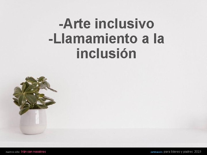 -Arte inclusivo -Llamamiento a la inclusión Nuestros niños irán con nosotros Certificación para líderes