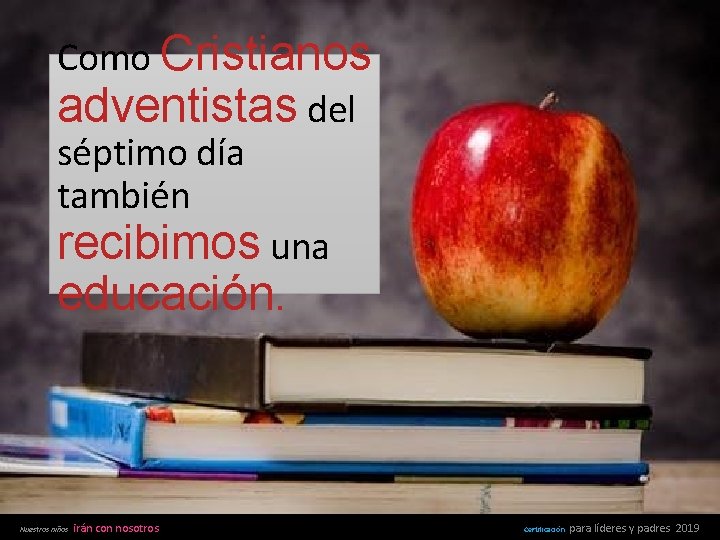 Como Cristianos adventistas del séptimo día también recibimos una educación. Nuestros niños irán con