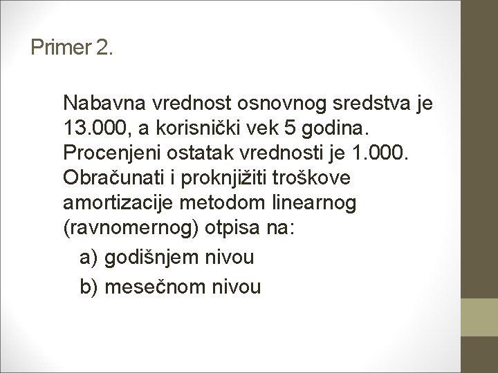 Primer 2. Nabavna vrednost osnovnog sredstva je 13. 000, a korisnički vek 5 godina.