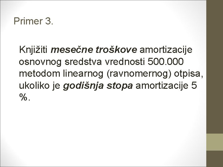 Primer 3. Knjižiti mesečne troškove amortizacije osnovnog sredstva vrednosti 500. 000 metodom linearnog (ravnomernog)