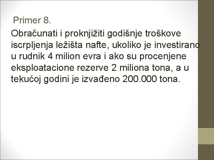 Primer 8. Obračunati i proknjižiti godišnje troškove iscrpljenja ležišta nafte, ukoliko je investirano u