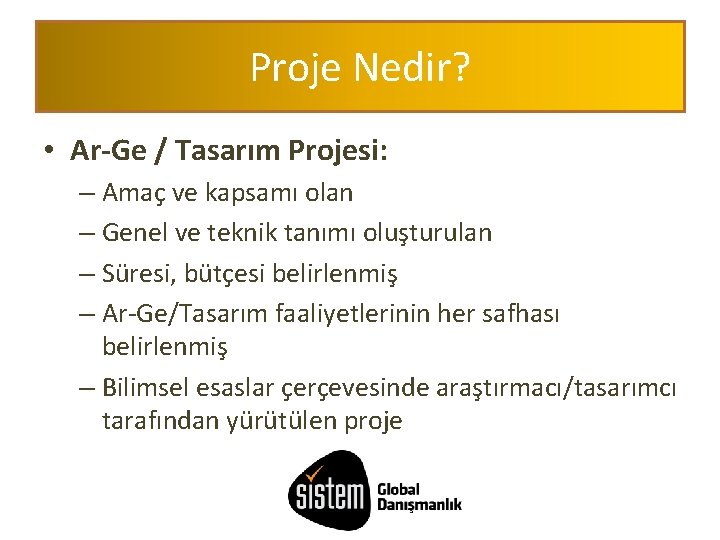 Proje Nedir? • Ar-Ge / Tasarım Projesi: – Amaç ve kapsamı olan – Genel