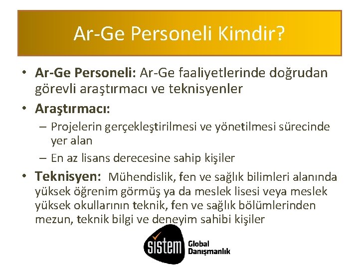 Ar-Ge Personeli Kimdir? • Ar-Ge Personeli: Ar-Ge faaliyetlerinde doğrudan görevli araştırmacı ve teknisyenler •