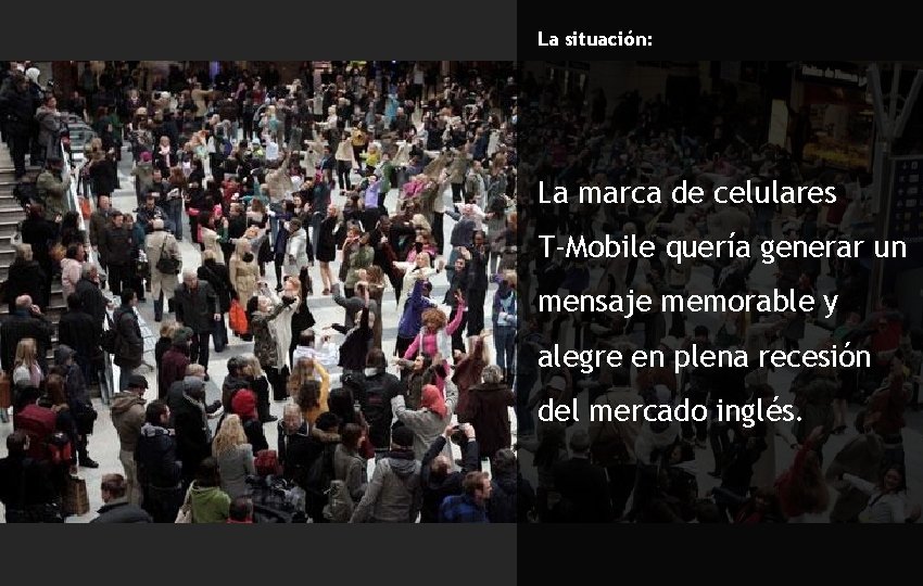 La situación: La marca de celulares T-Mobile quería generar un mensaje memorable y alegre