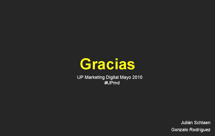 Gracias UP Marketing Digital Mayo 2010 #UPmd Julián Schlaen Gonzalo Rodríguez 