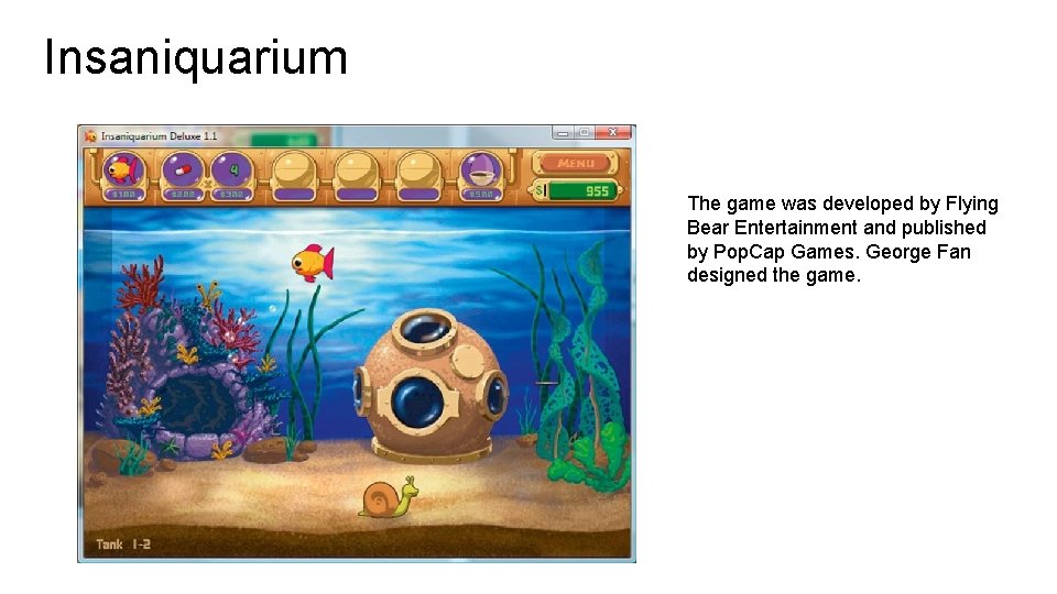 Insaniquarium The game was developed by Flying Bear Entertainment and published by Pop. Cap