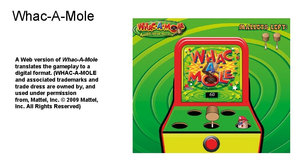 Whac-A-Mole A Web version of Whac-A-Mole translates the gameplay to a digital format. (WHAC-A-MOLE