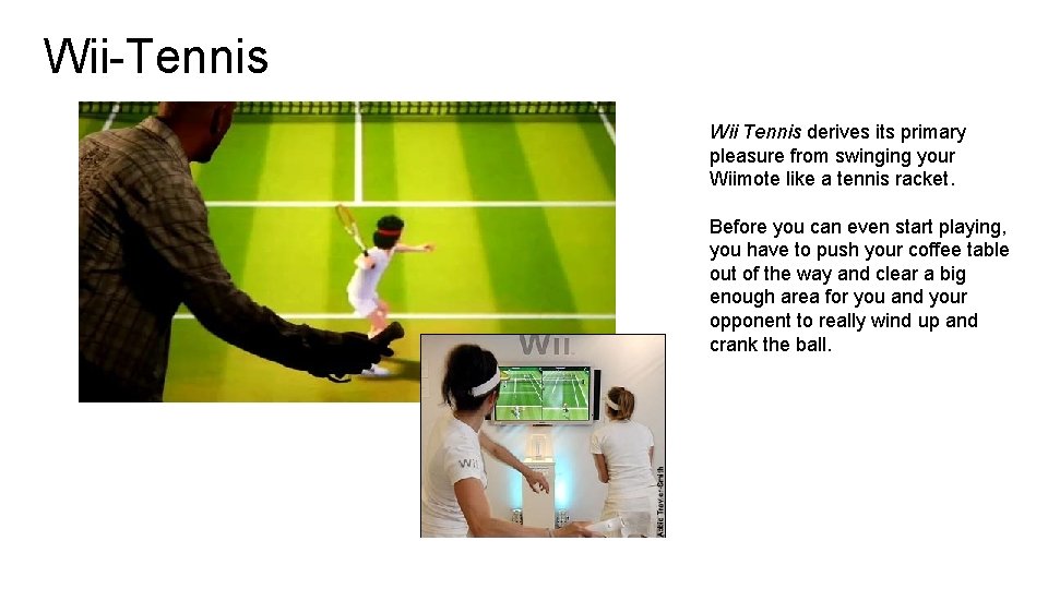 Wii-Tennis Wii Tennis derives its primary pleasure from swinging your Wiimote like a tennis