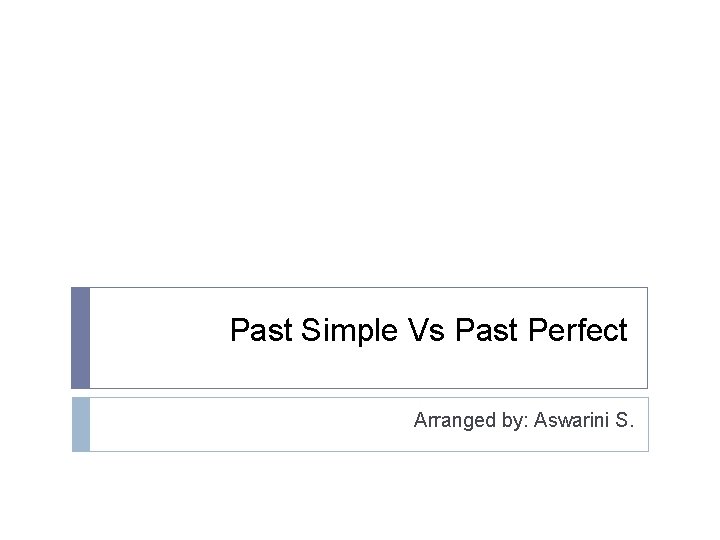 Past Simple Vs Past Perfect Arranged by: Aswarini S. 