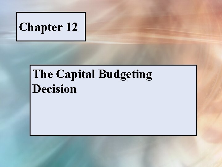 Chapter 12 The Capital Budgeting Decision 