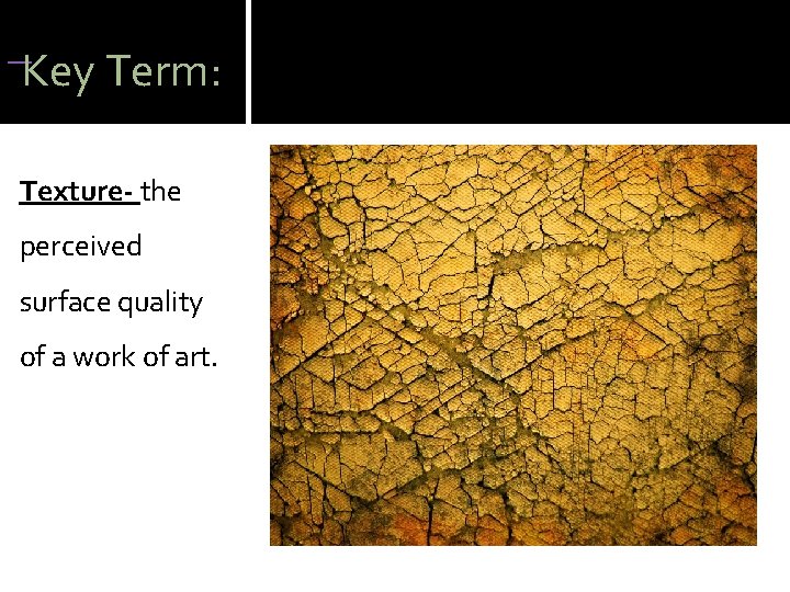 Key Term: Texture- the perceived surface quality of a work of art. Key Term: Texture- the perceived surface quality of a work of art.