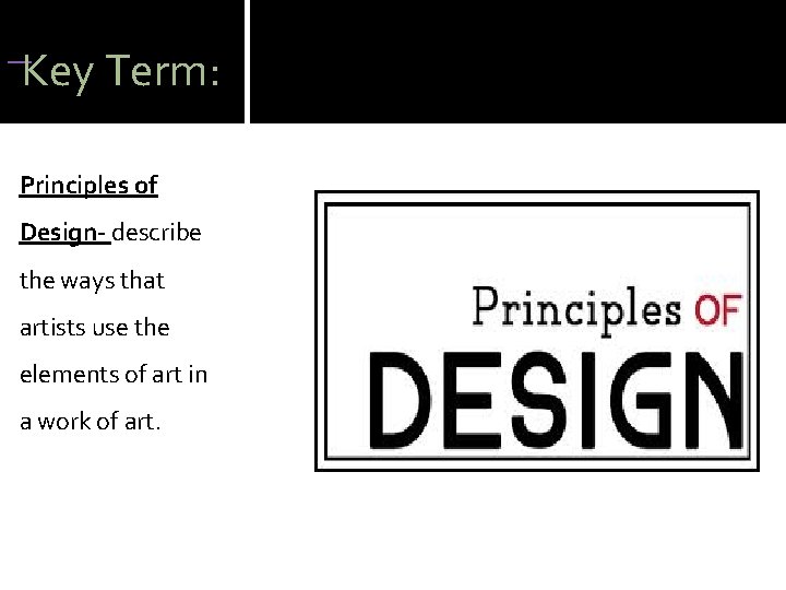 Key Term: Principles of Design- describe the ways that artists use the elements Key Term: Principles of Design- describe the ways that artists use the elements