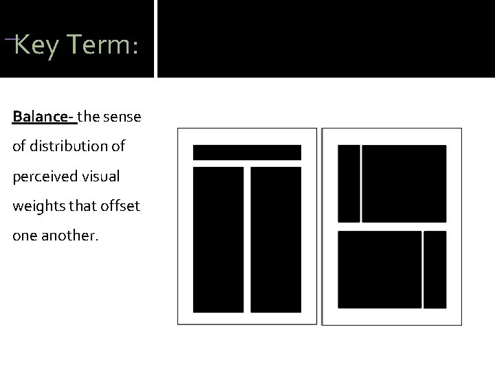 Key Term: Balance- the sense of distribution of perceived visual weights that offset Key Term: Balance- the sense of distribution of perceived visual weights that offset