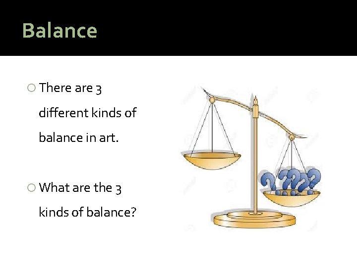 Balance There are 3 different kinds of balance in art. What are the 3 Balance There are 3 different kinds of balance in art. What are the 3