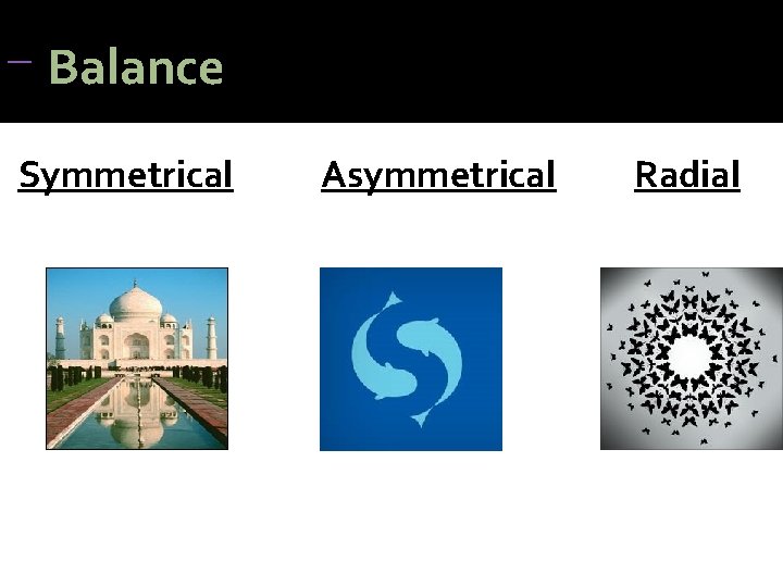 Balance Symmetrical Asymmetrical Radial Balance Symmetrical Asymmetrical Radial