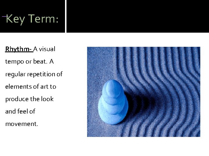 Key Term: Rhythm- A visual tempo or beat. A regular repetition of elements Key Term: Rhythm- A visual tempo or beat. A regular repetition of elements