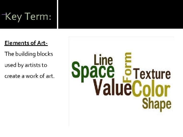 Key Term: Elements of Art. The building blocks used by artists to create Key Term: Elements of Art. The building blocks used by artists to create