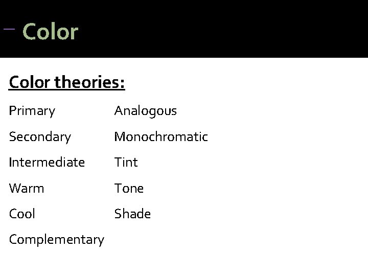 Color Color theories: Primary Analogous Secondary Monochromatic Intermediate Tint Warm Tone Cool Shade Color Color theories: Primary Analogous Secondary Monochromatic Intermediate Tint Warm Tone Cool Shade