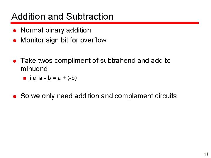 Addition and Subtraction l l l Normal binary addition Monitor sign bit for overflow