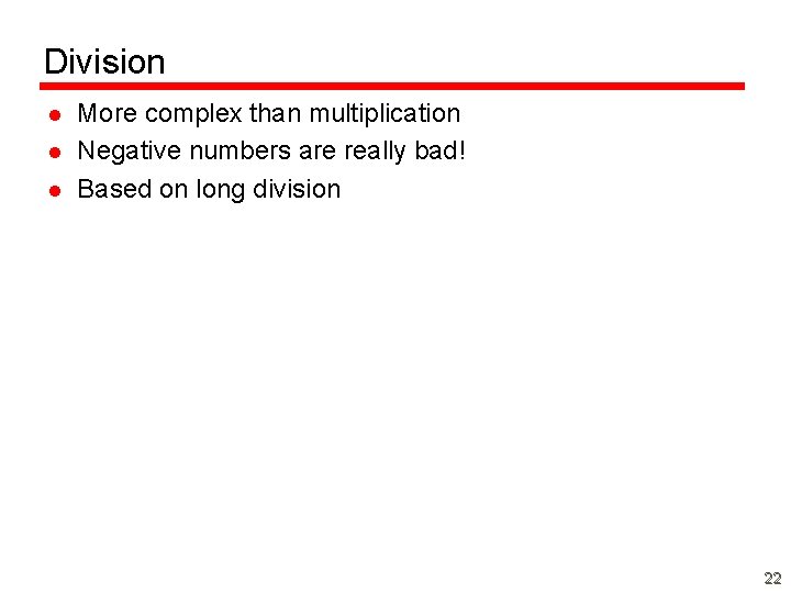 Division l l l More complex than multiplication Negative numbers are really bad! Based