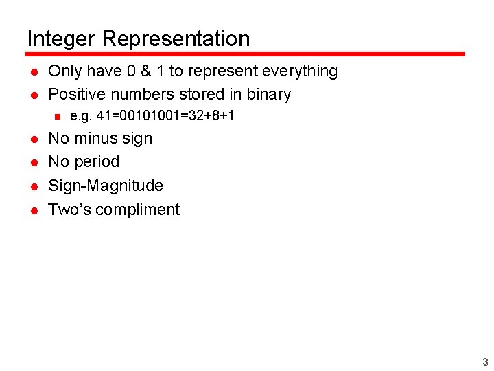 Integer Representation l l Only have 0 & 1 to represent everything Positive numbers