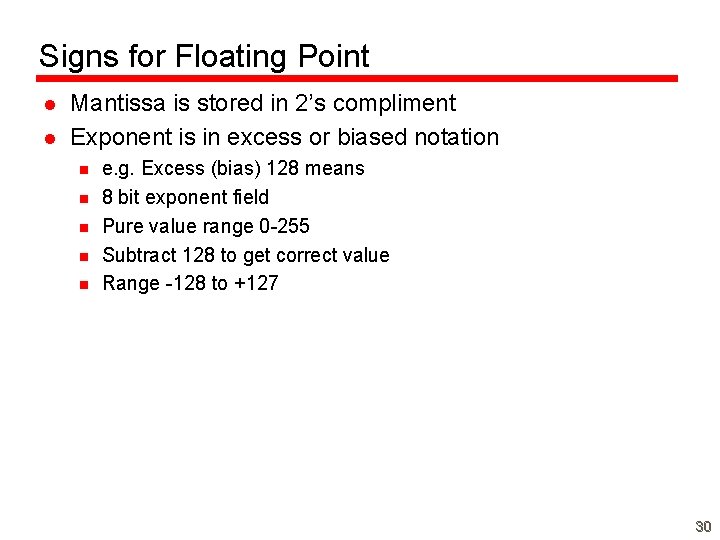 Signs for Floating Point l l Mantissa is stored in 2’s compliment Exponent is