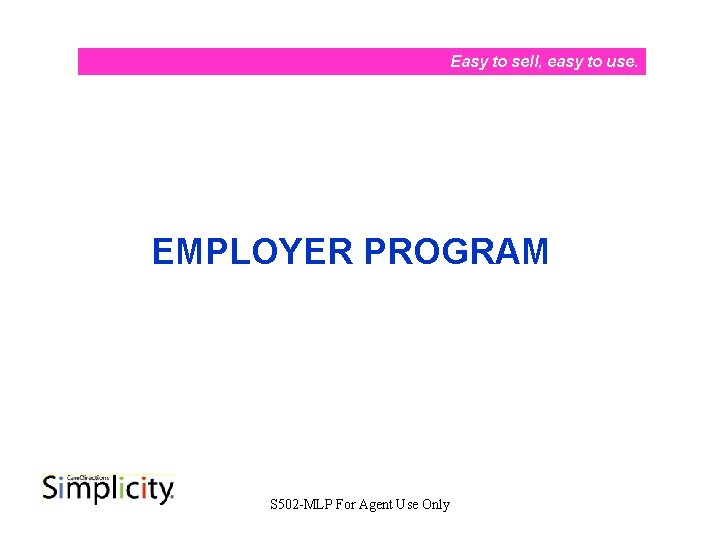 Easy to sell, easy to use. EMPLOYER PROGRAM S 502 -MLP For Agent Use