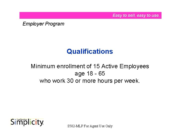 Easy to sell, easy to use. Employer Program Qualifications Minimum enrollment of 15 Active