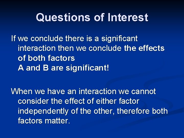 Questions of Interest If we conclude there is a significant interaction then we conclude